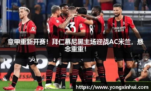 意甲重新开赛！拜仁慕尼黑主场迎战AC米兰，悬念重重！