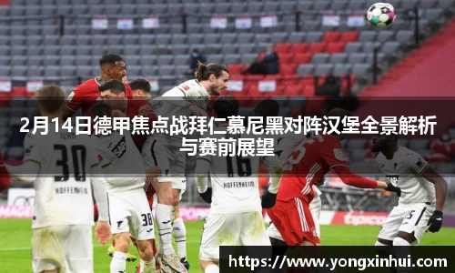 2月14日德甲焦点战拜仁慕尼黑对阵汉堡全景解析与赛前展望