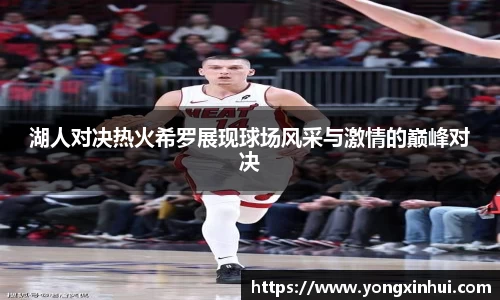 湖人对决热火希罗展现球场风采与激情的巅峰对决