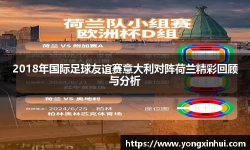 2018年国际足球友谊赛意大利对阵荷兰精彩回顾与分析