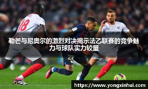 勒芒与尼奥尔的激烈对决揭示法乙联赛的竞争魅力与球队实力较量