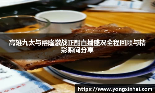 高雄九太与裕隆激战正酣直播盛况全程回顾与精彩瞬间分享