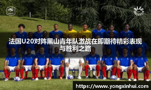 法国U20对阵黑山青年队激战在即期待精彩表现与胜利之路