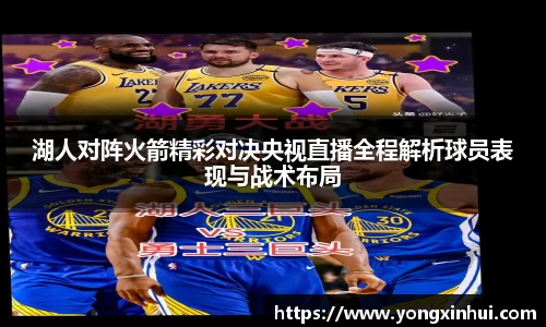 湖人对阵火箭精彩对决央视直播全程解析球员表现与战术布局