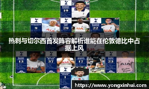 热刺与切尔西首发阵容解析谁能在伦敦德比中占据上风