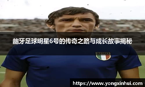 龅牙足球明星6号的传奇之路与成长故事揭秘