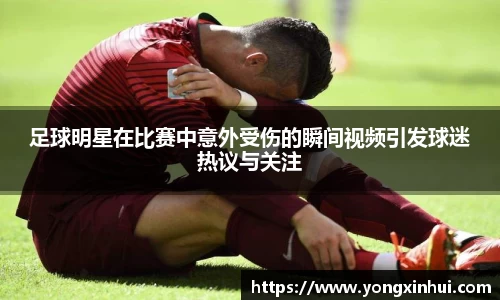 足球明星在比赛中意外受伤的瞬间视频引发球迷热议与关注