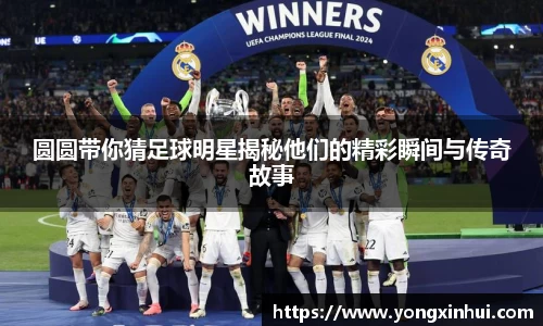 圆圆带你猜足球明星揭秘他们的精彩瞬间与传奇故事